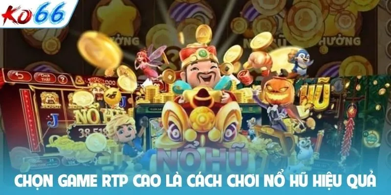 Chọn game RTP cao là cách chơi nổ hũ hiệu quả