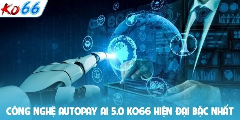 Công nghệ AutoPay AI 5.0 KO66 hiện đại bậc nhất