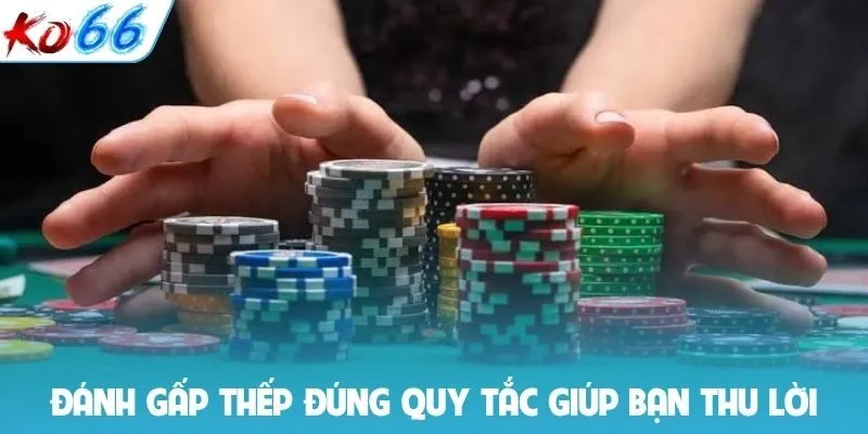 Đánh gấp thếp đúng quy tắc giúp bạn thu lời