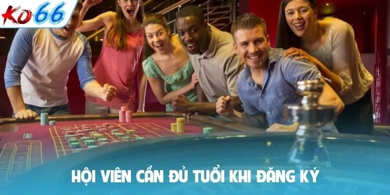 Hội viên cần đủ tuổi khi đăng ký