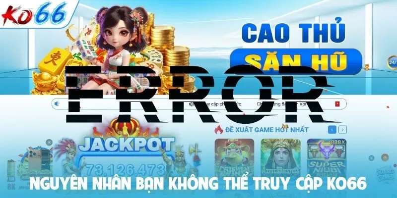 Nguyên nhân bạn không thể truy cập KO66