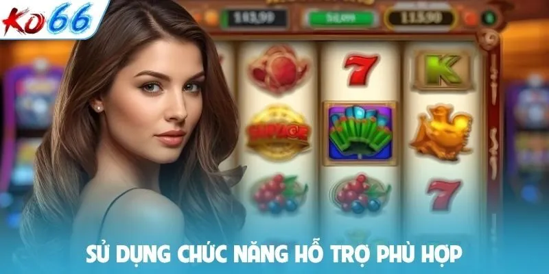 Sử dụng chức năng hỗ trợ phù hợp
