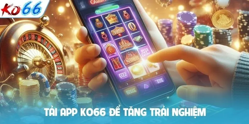 Tải app Ko66 để tăng trải nghiệm