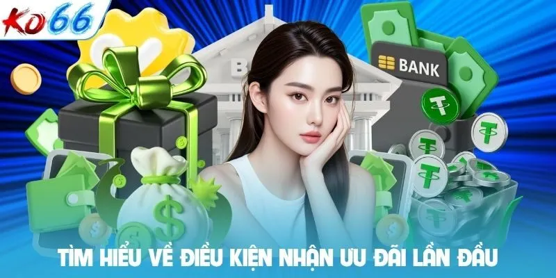 Tìm hiểu về điều kiện nhận ưu đãi lần đầu